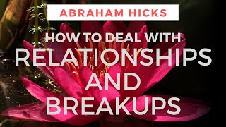 Relationships  HOW TO DEAL with a BREAKUP  Abraham Hicks [upl. by Graces334]