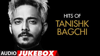 HIT OF TANISHK BAGCHI  Audio Jukebox  Latest Hindi Bollywood Songs  TSeries [upl. by Mcclure]