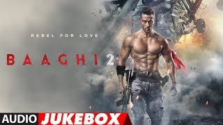 Full Album  Baaghi 2  Audio Jukebox  Tiger Shroff amp Disha Patani  Ahmed Khan [upl. by Ttevy70]