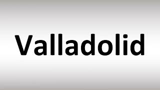 How to Pronounce Valladolid [upl. by Kired]